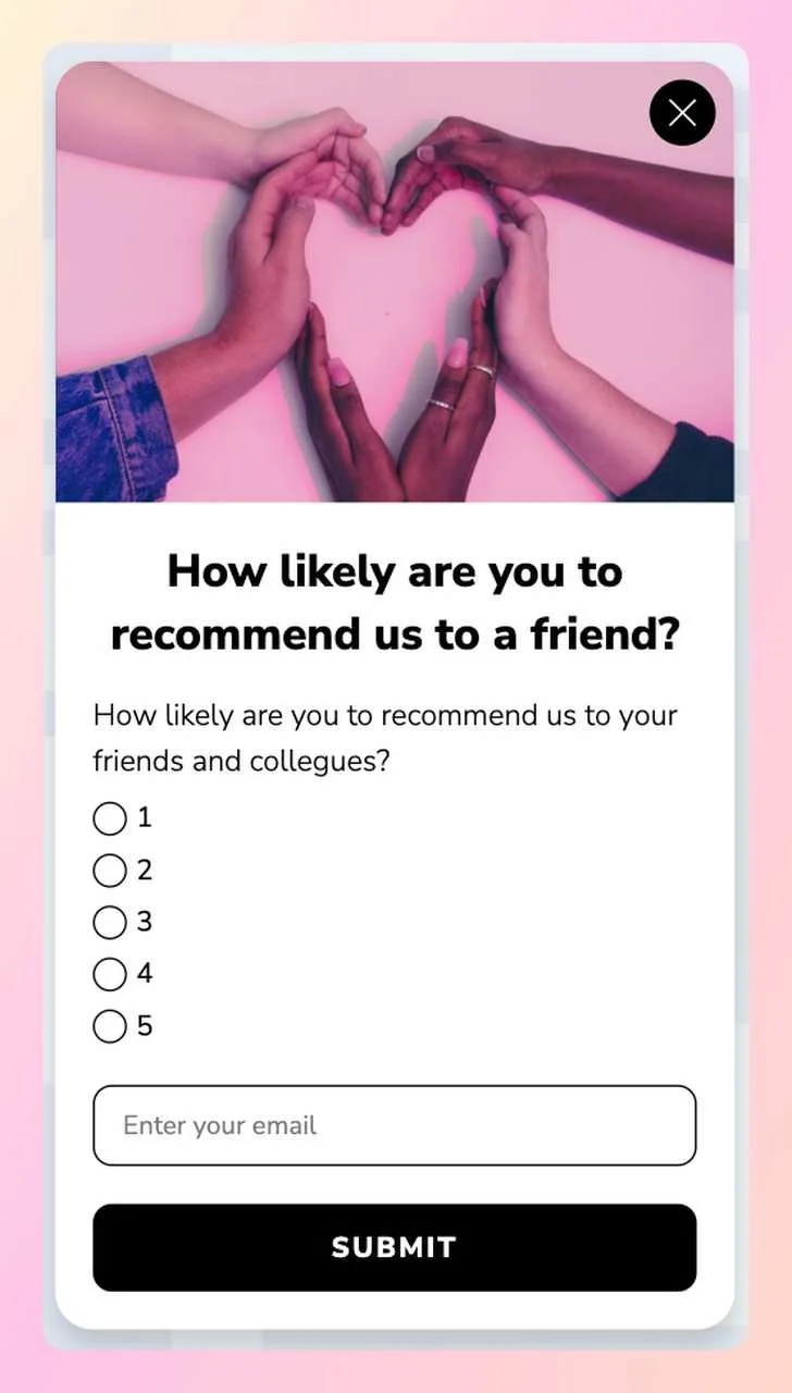 a screenshot of a cart abandonment popup example from popupsmart in a survey form asking visitors "How likely are you to
recommend us to a friend?" giving them some choices to choose from and a box to write their email